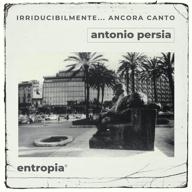 Antonio Persia - Irriducibilmente ancora canto